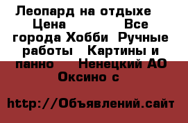 Леопард на отдыхе  › Цена ­ 12 000 - Все города Хобби. Ручные работы » Картины и панно   . Ненецкий АО,Оксино с.